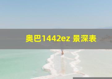 奥巴1442ez 景深表